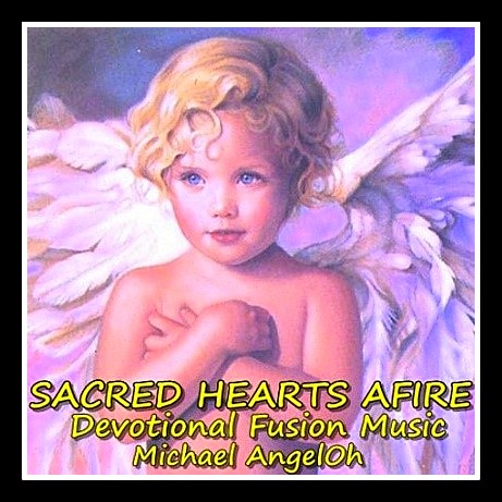 Sacred Hearts Afire Rcording Artist: Michael AngelOh